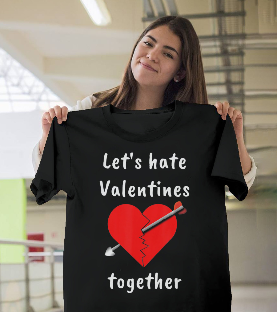 Let's Hate Valentines Together Funny Anti Valentines Day Single T-Shirt