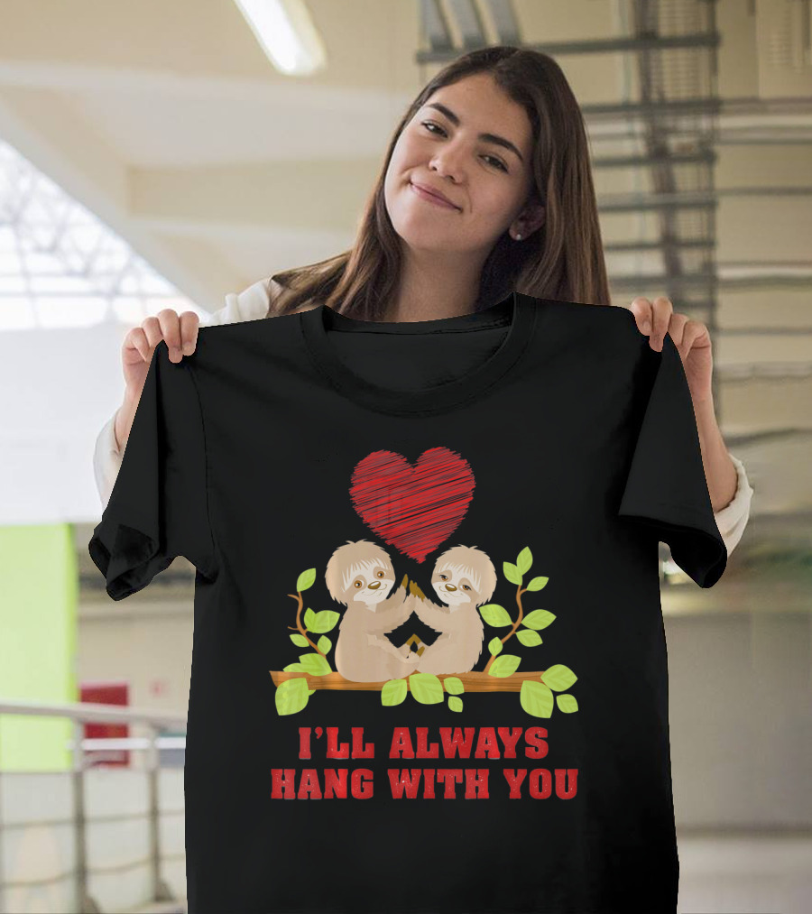 I'll Always Hang With You Funny Couples Valentines Day Sloth T-Shirt