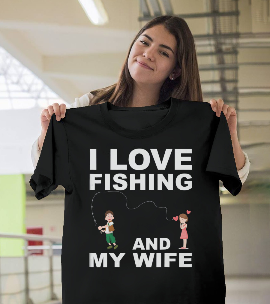 I Love Fishing and My Wife Funny Graphic Quote Valentines Day T-Shirt