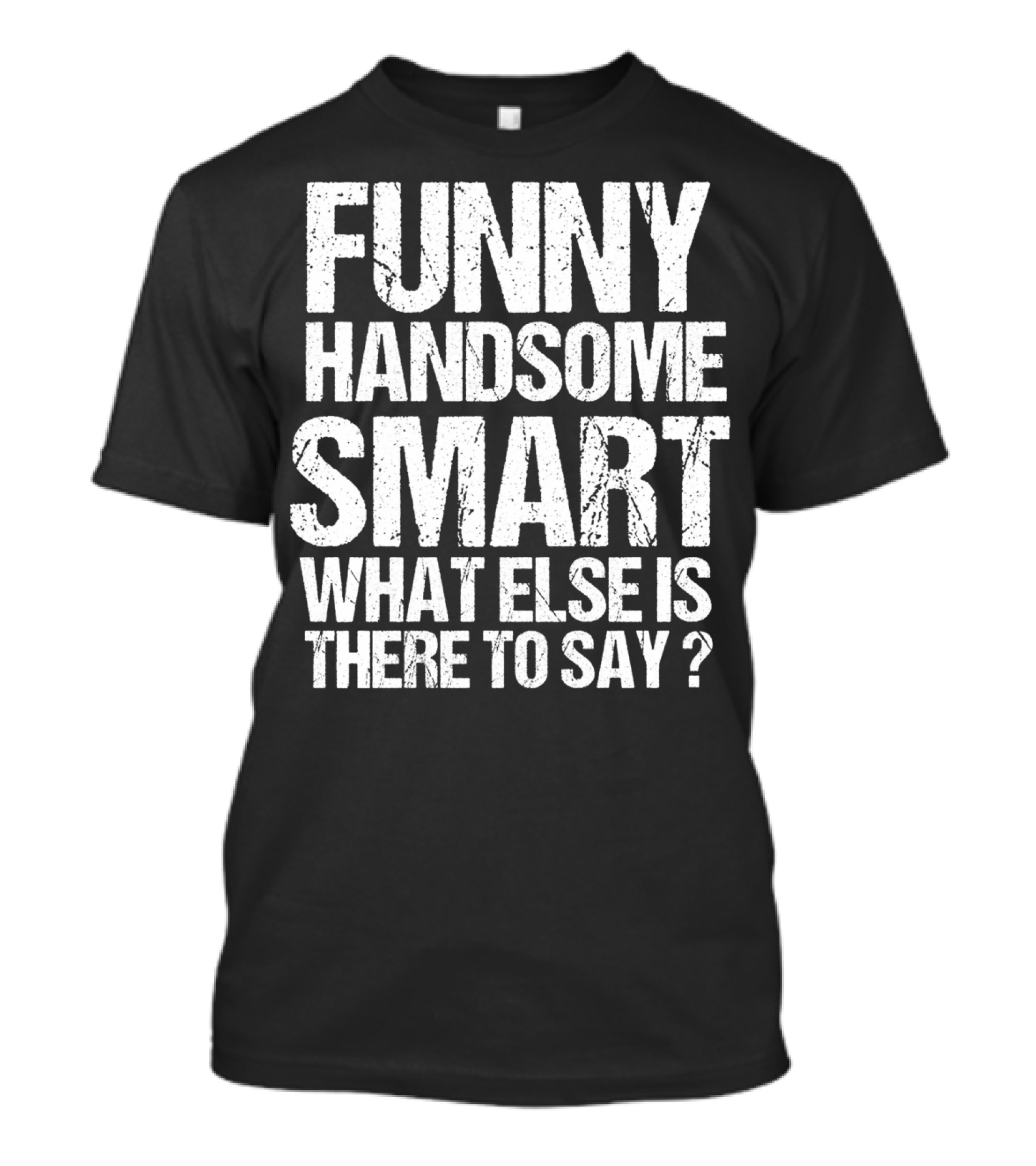 Funny Handsome Smart What Else Is There To Say Valentine T-Shirt