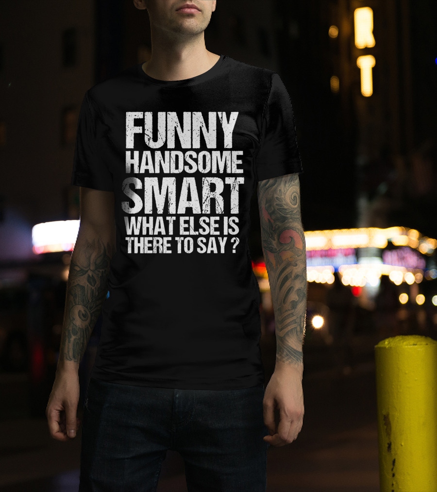 Funny Handsome Smart What Else Is There To Say Valentine T-Shirt