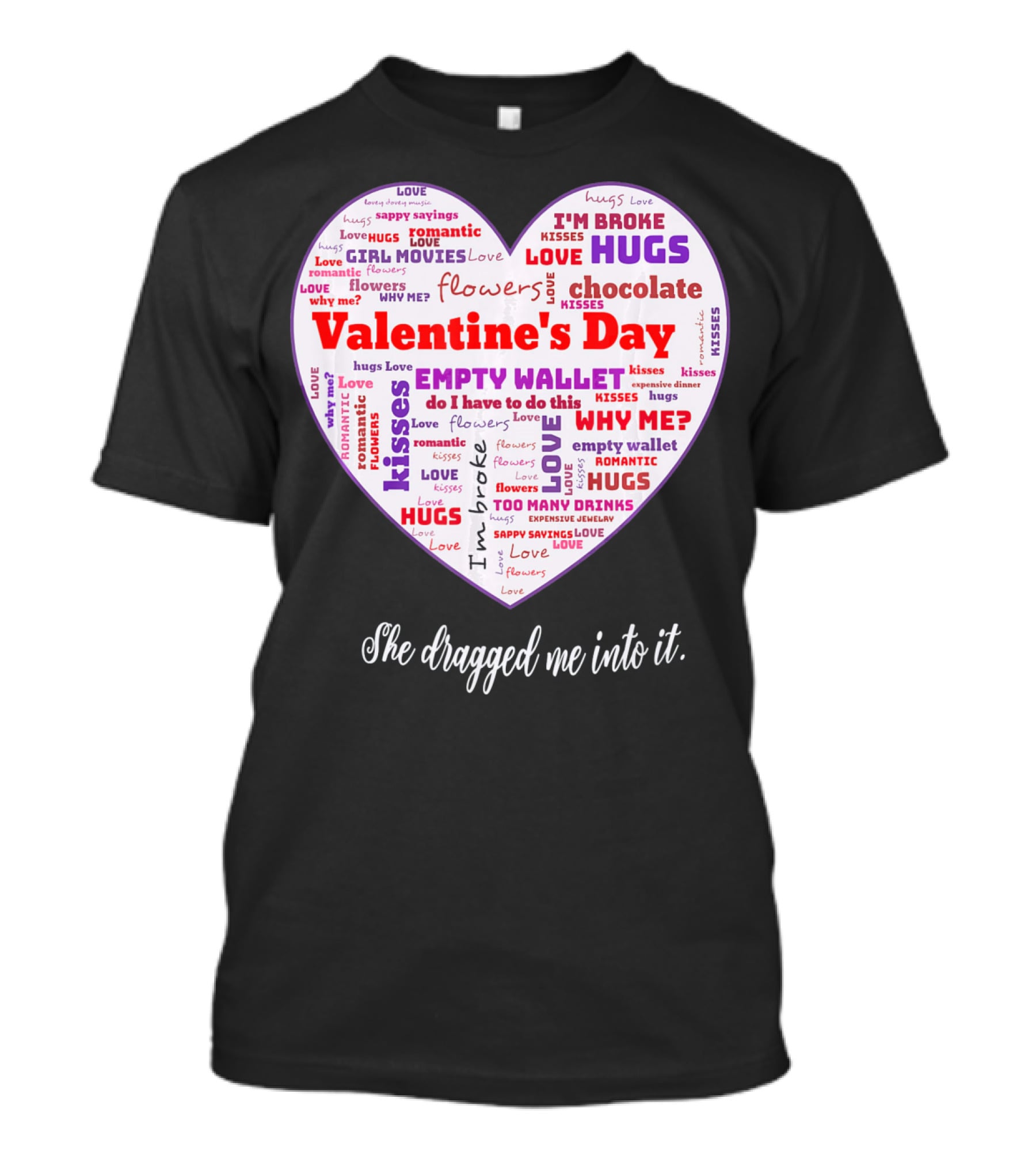 Funny Sarcastic Valentine's Day Word Heart She Dragged Me Into It T-Shirt