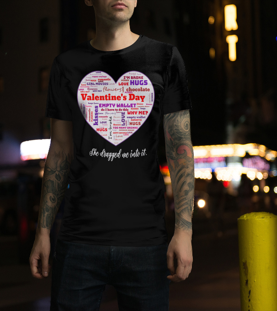 Funny Sarcastic Valentine's Day Word Heart She Dragged Me Into It T-Shirt