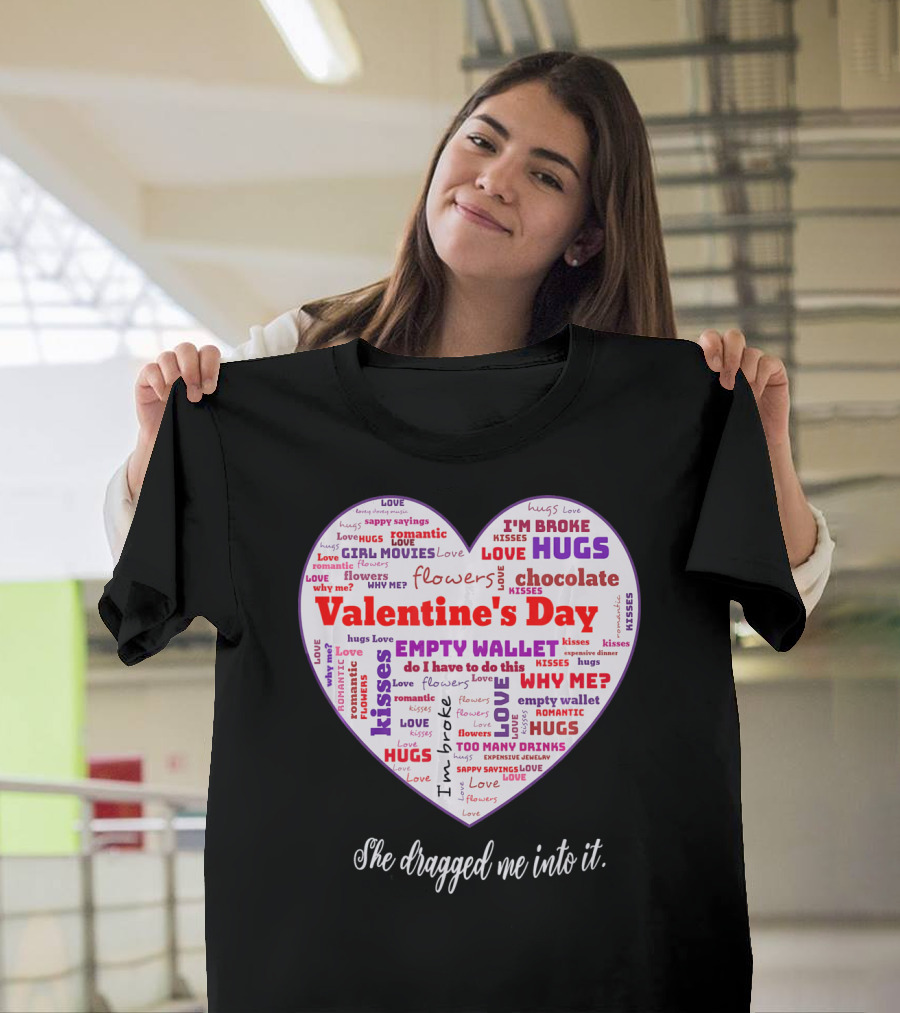 Funny Sarcastic Valentine's Day Word Heart She Dragged Me Into It T-Shirt