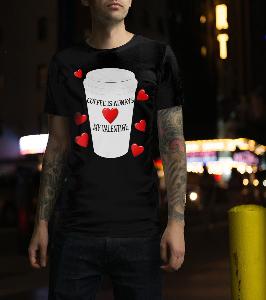 Coffee Is Always My Valentine With Red Hearts And Cup T-Shirt