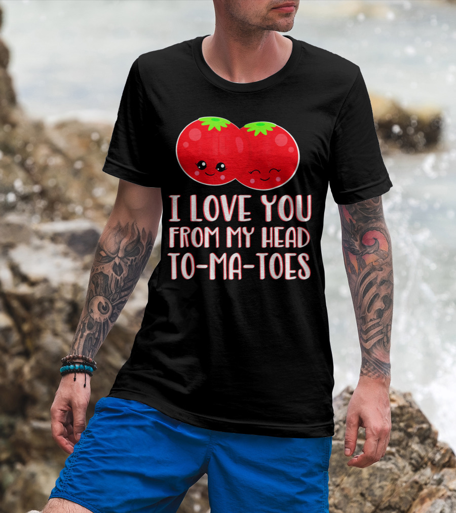 I Love You From My Head To-Ma-Toes Funny Valentines T-Shirt