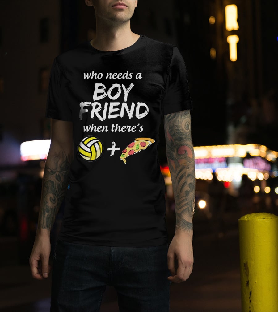 Who Needs A Boyfriend When There's Volleyball And Pizza T-Shirt