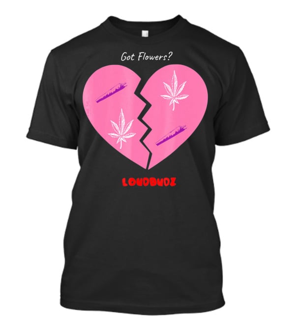 Got Flowers Broken Heart Cannabis Valentines Loudbudz T-Shirt