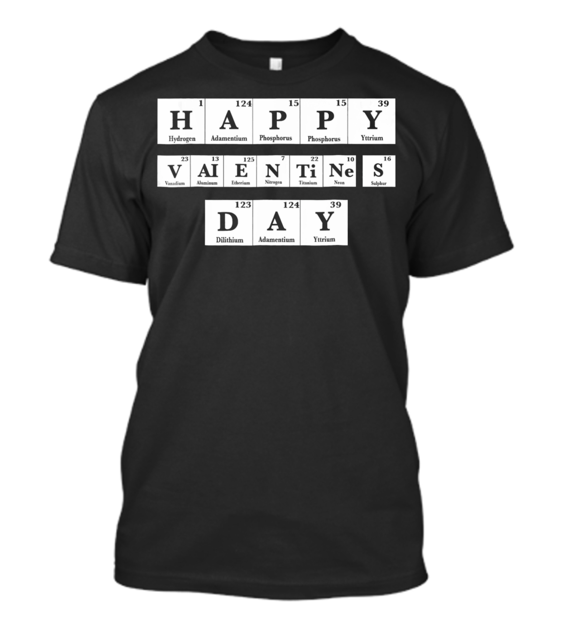 Happy Valentines Day Periodic Table Elements Hydrogen Adamantium Phosphorus Yttrium Vanadium Aluminum Einsteinium Nitrogen Titanium Neon Sulfur Dilithium T-Shirt