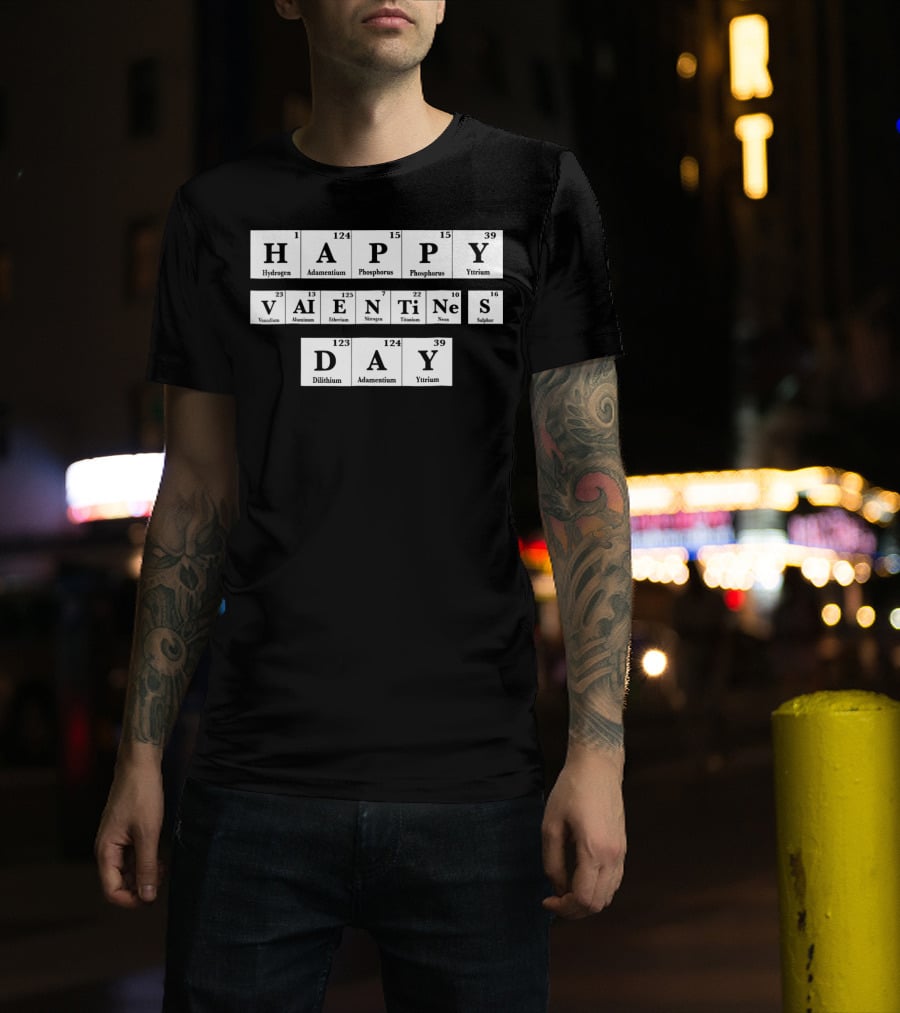 Happy Valentines Day Periodic Table Elements Hydrogen Adamantium Phosphorus Yttrium Vanadium Aluminum Einsteinium Nitrogen Titanium Neon Sulfur Dilithium T-Shirt