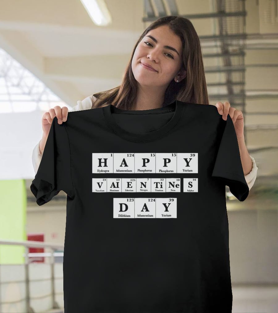 Happy Valentines Day Periodic Table Elements Hydrogen Adamantium Phosphorus Yttrium Vanadium Aluminum Einsteinium Nitrogen Titanium Neon Sulfur Dilithium T-Shirt