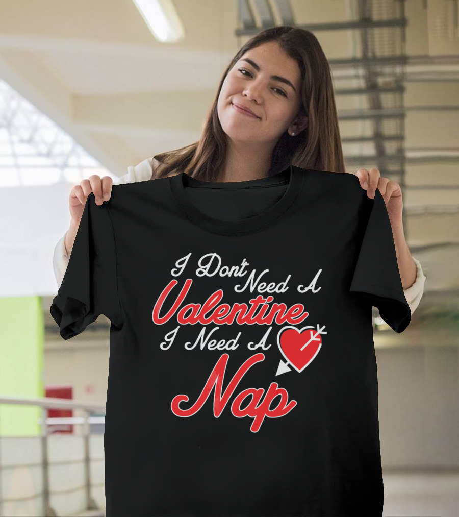 I Don't Need A Valentine I Need A Nap Heart and Arrow T-Shirt