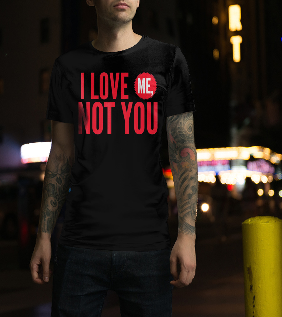 I Love Me Not You Anti Valentines T-Shirt