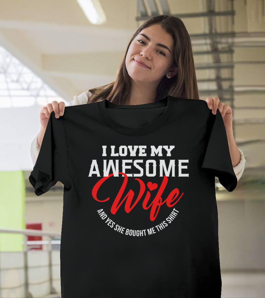 I Love My Awesome Wife and Yes She Bought Me This Shirt Valentines T-Shirt