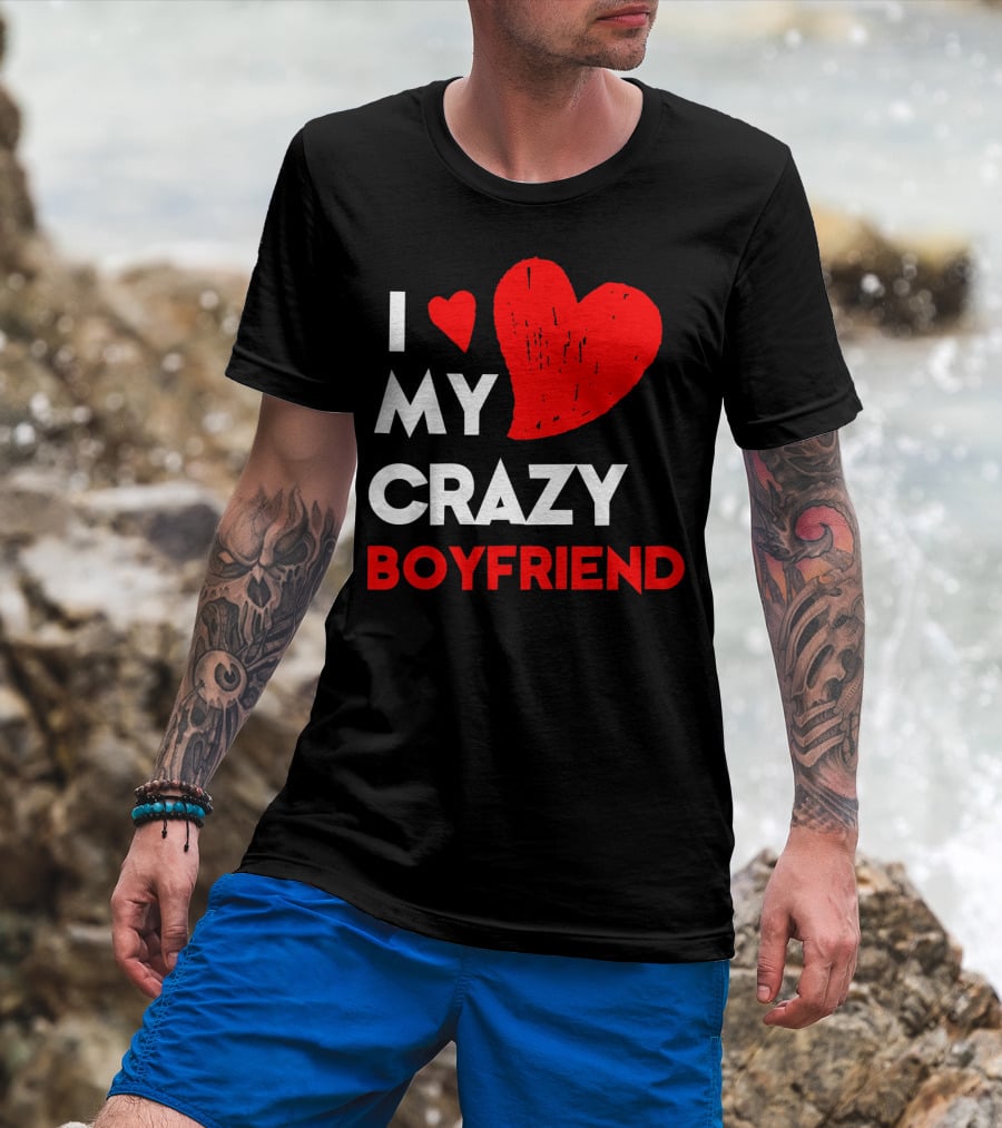 I Love My Crazy Boyfriend T-Shirt