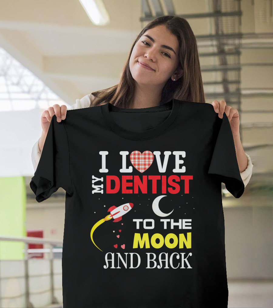 I Love My Dentist To The Moon And Back Rocket Heart Moon T-Shirt