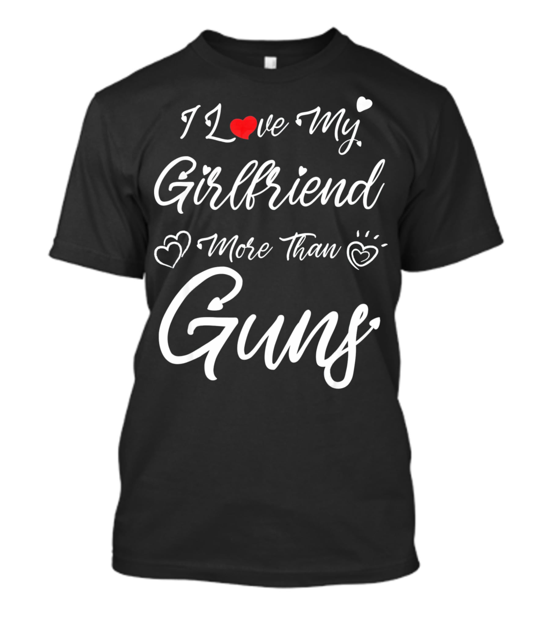I Love My Girlfriend More Than Guns Hearts T-Shirt