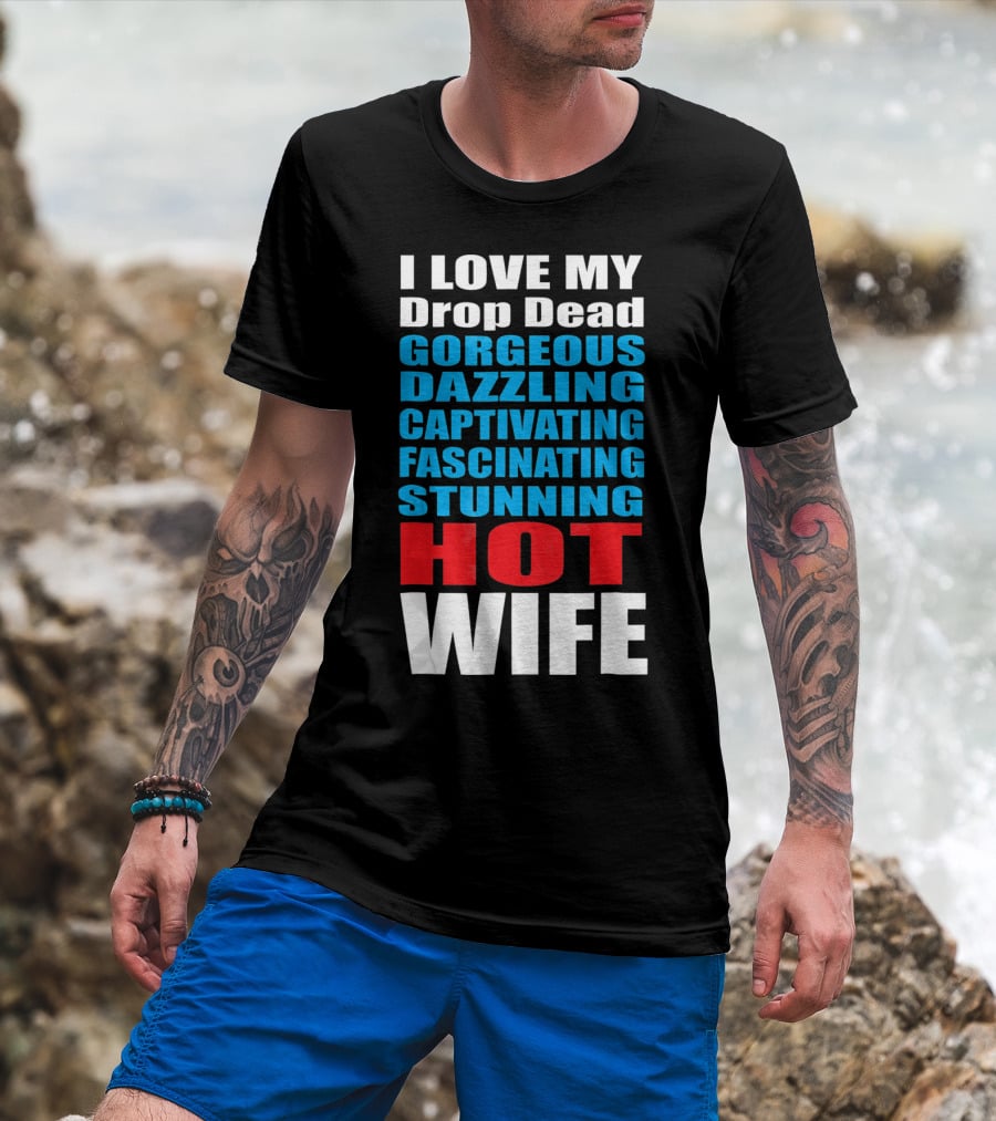 I Love My Drop Dead Gorgeous Dazzling Captivating Fascinating Stunning Hot Wife T-Shirt