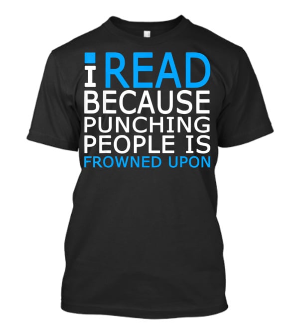 I Read Because Punching People Is Frowned Upon T-Shirt
