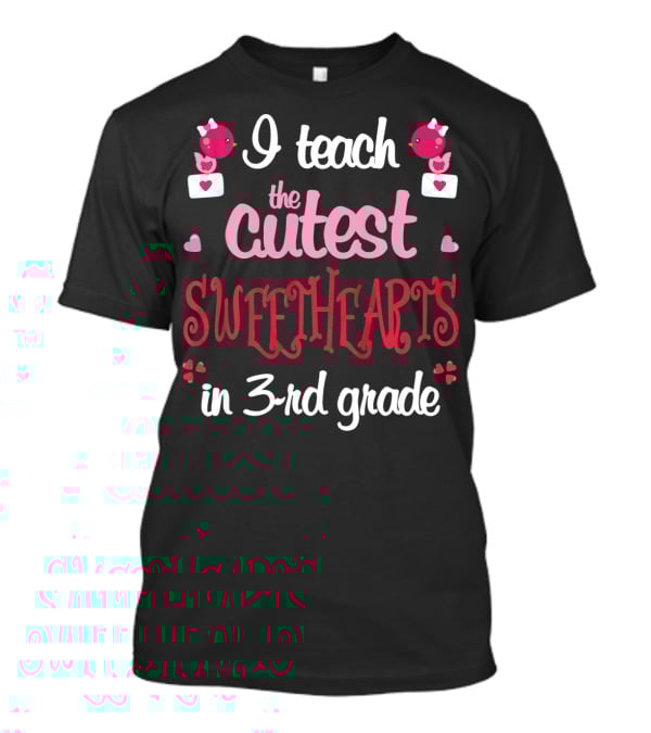 I Teach The Cutest Sweethearts In 3rd Grade T-Shirt
