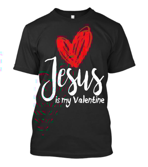 Jesus Is My Valentine Heart Christian Message T-Shirt