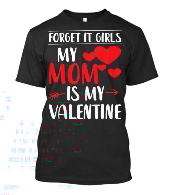 Forget It Girls My Mom Is My Valentine With Hearts T-Shirt