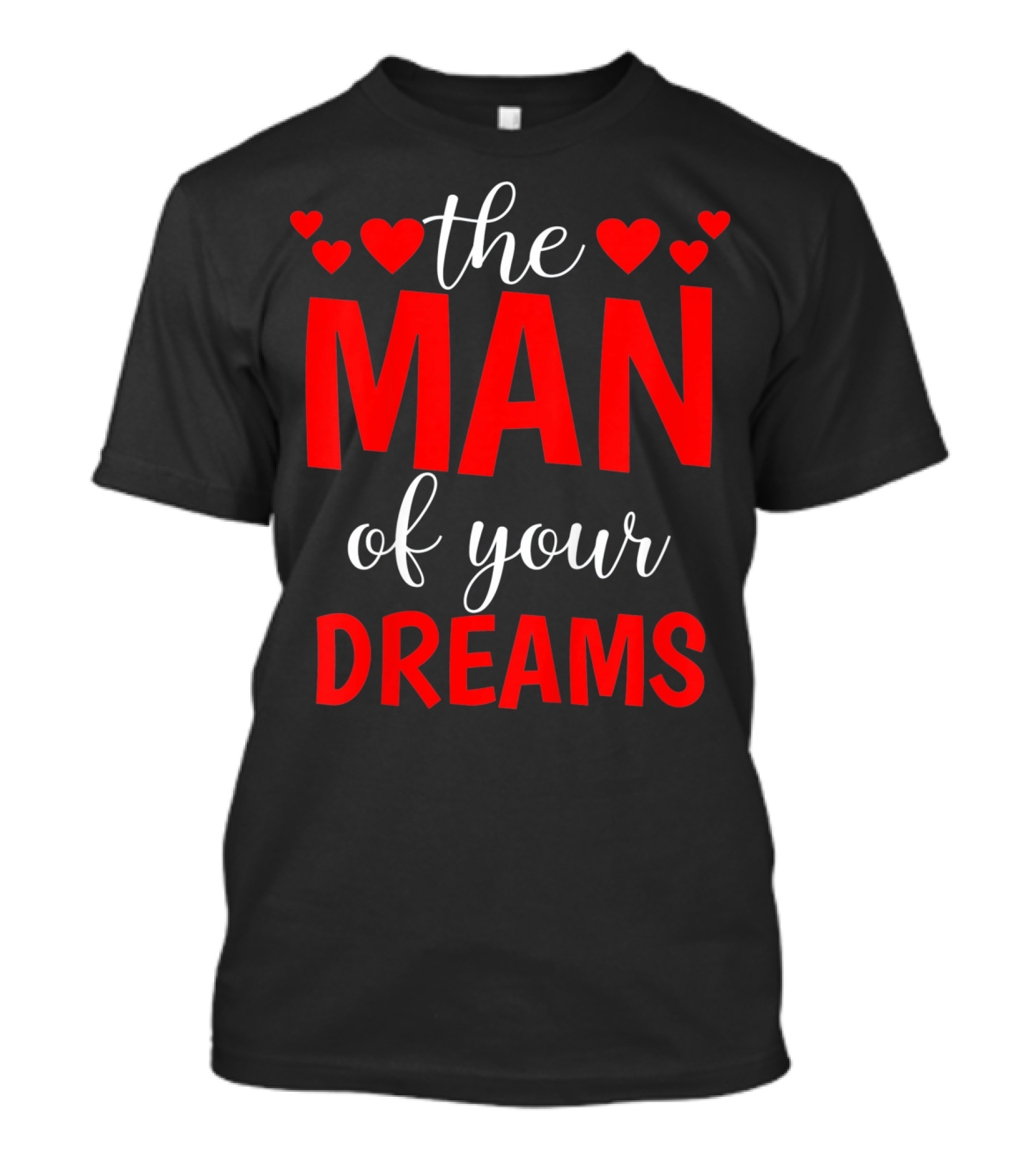 The Man Of Your Dreams Cute Valentine Hearts T-Shirt