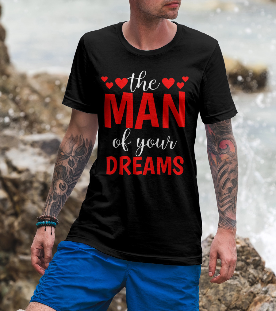 The Man Of Your Dreams Cute Valentine Hearts T-Shirt