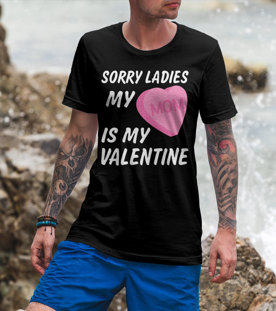 Sorry Ladies My Mom Is My Valentine T-Shirt