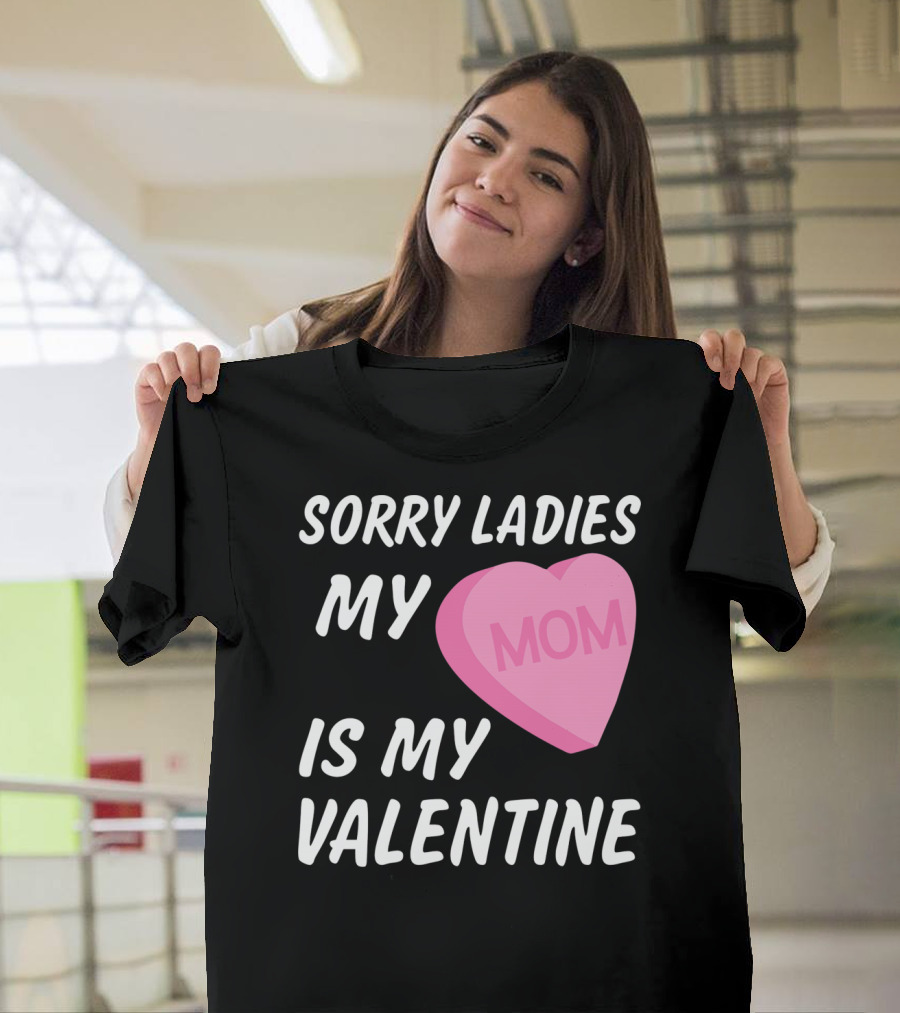 Sorry Ladies My Mom Is My Valentine T-Shirt