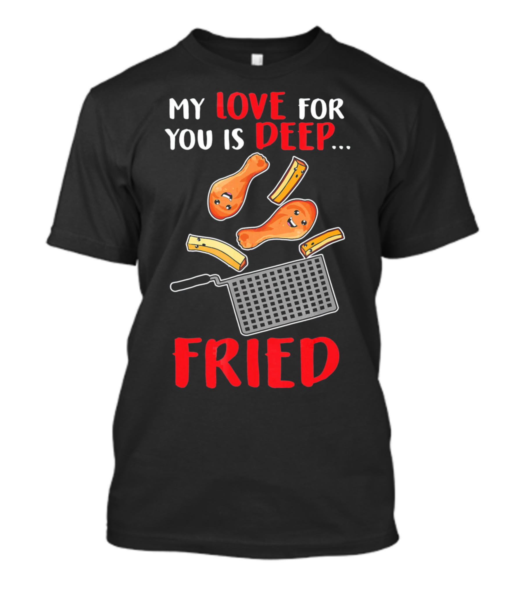 My Love For You Is Deep Fried T-Shirt