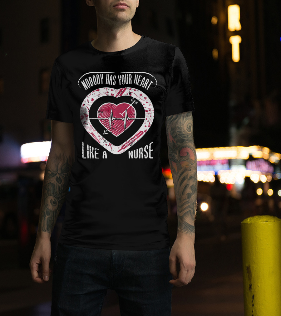 Nobody Has Your Heart Like A Nurse T-Shirt