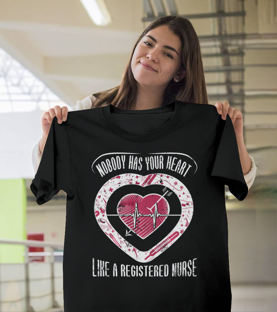 Nobody Has Your Heart Like A Registered Nurse T-Shirt
