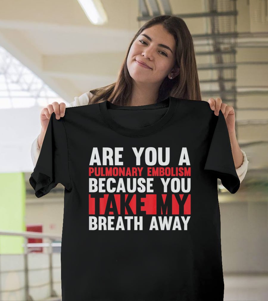 Nurse Valentines Day Are You A Pulmonary Embolism Because You Take My Breath Away T-Shirt