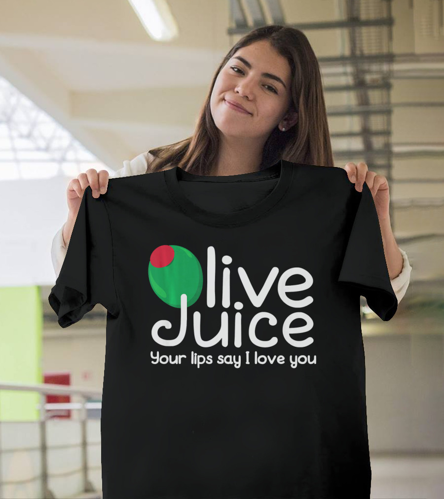 Olive Juice Your Lips Say I Love You T-Shirt