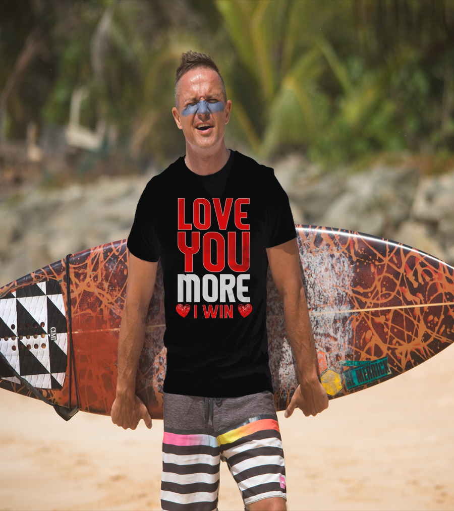 Love You More I Win T-Shirt