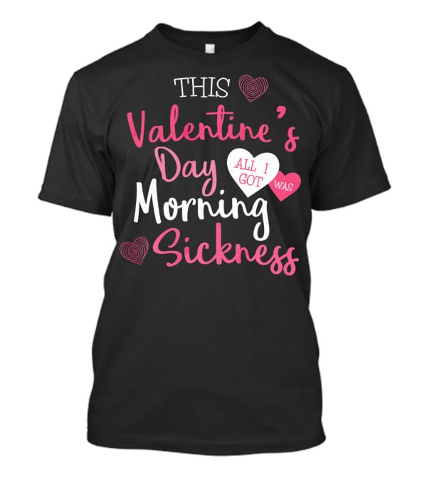 This Valentine's Day All I Got Was Morning Sickness T-Shirt