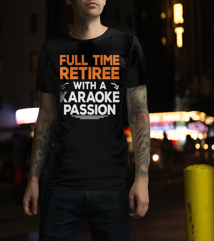 Full Time Retiree With A Karaoke Passion T-Shirt