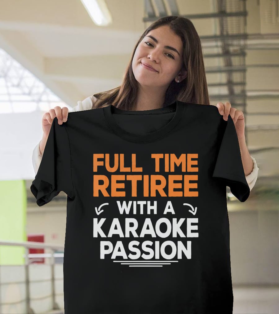 Full Time Retiree With A Karaoke Passion T-Shirt