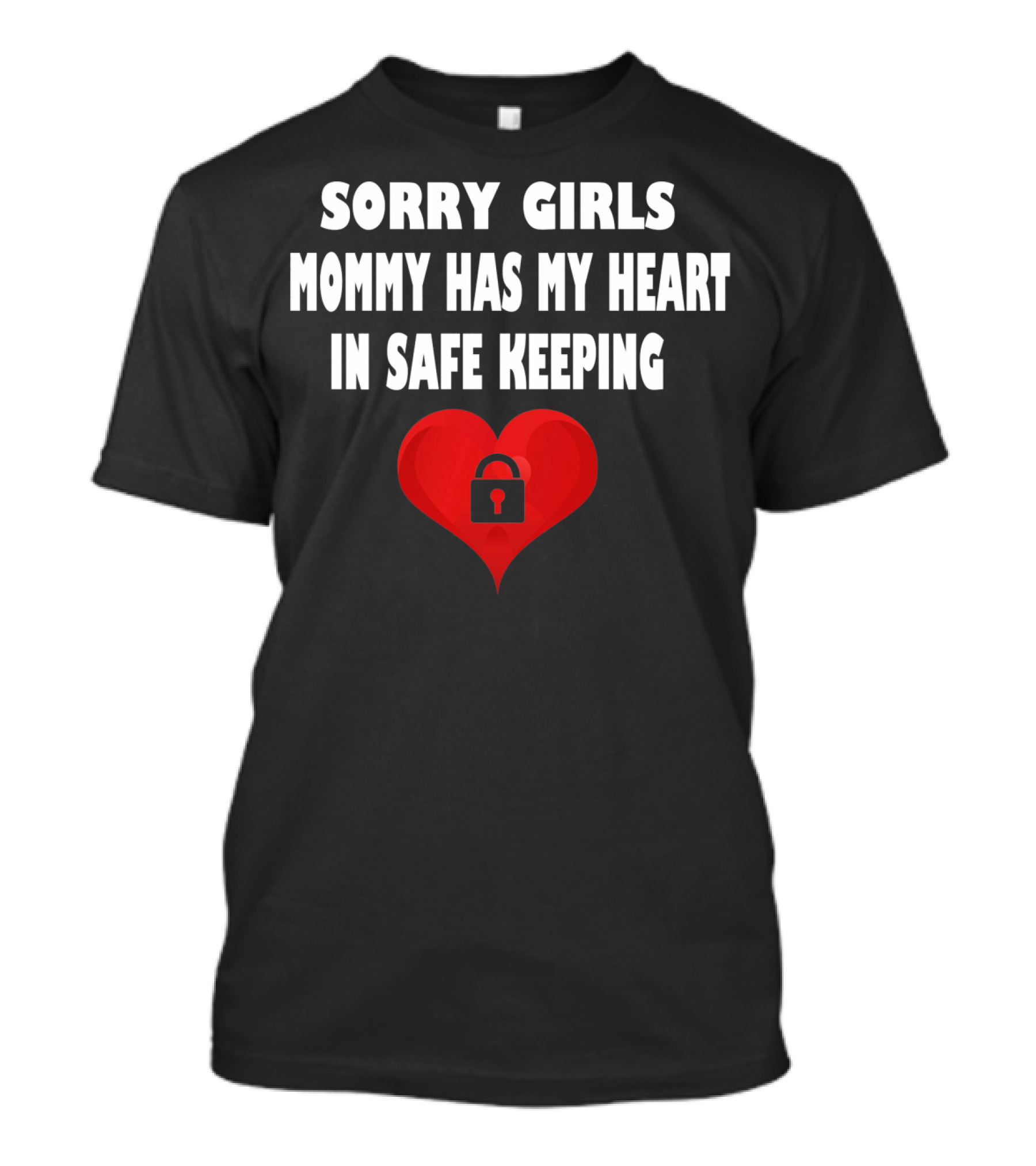 Sorry Girls Mommy Has My Heart In Safe Keeping T-Shirt