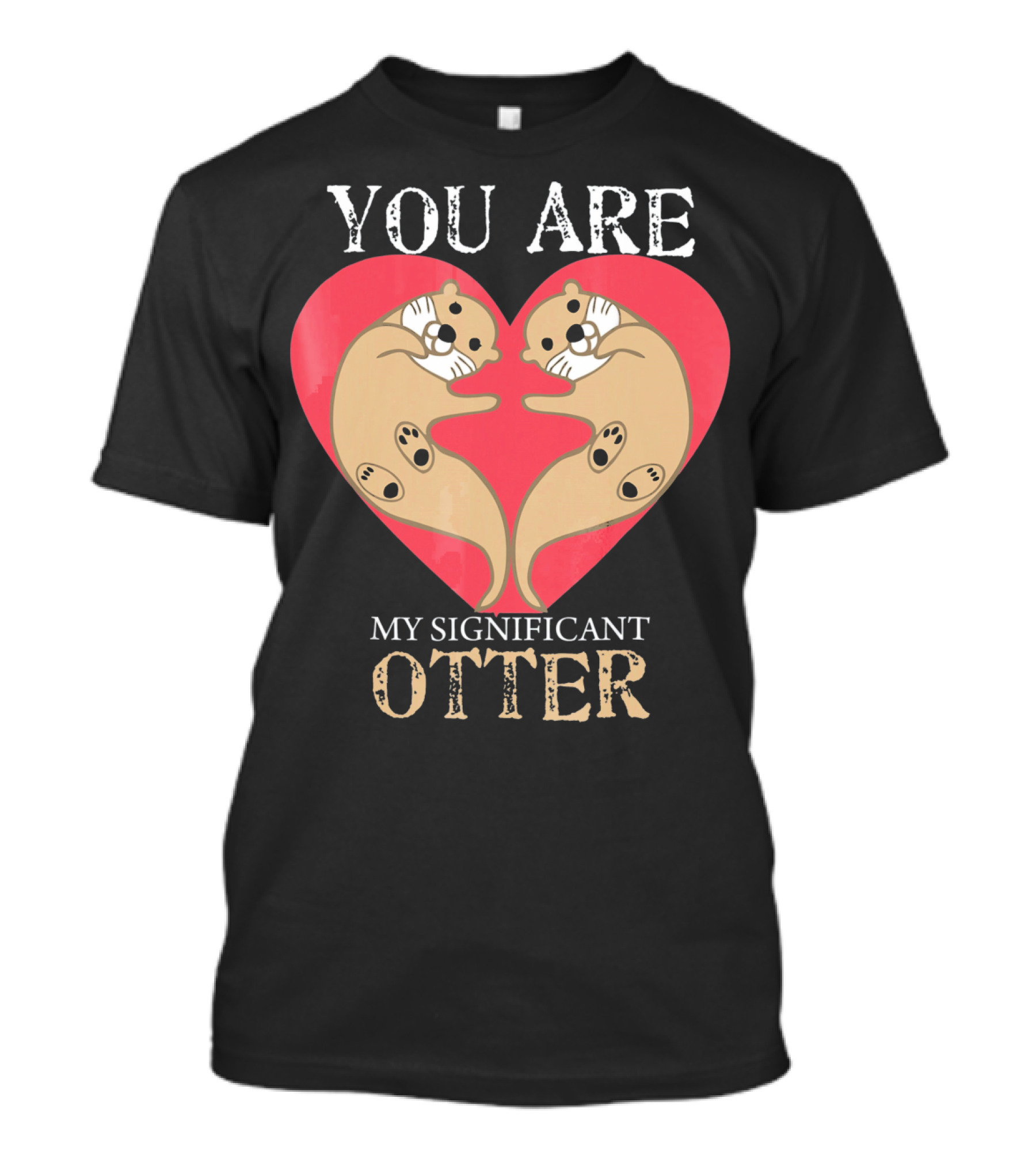 You Are My Significant Otter Couple Val Valentine's Day Cute Otters Heart T-Shirt