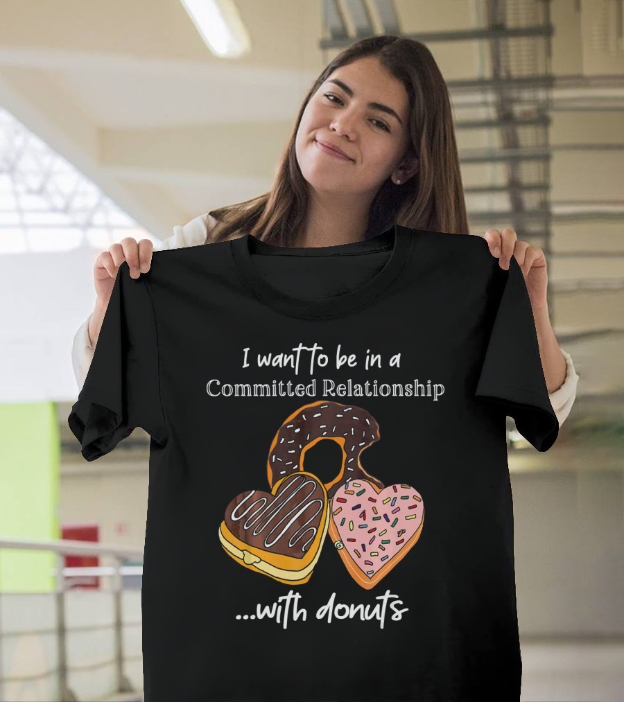 I Want To Be In A Committed Relationship With Donuts Funny Anti Valentines T-Shirt