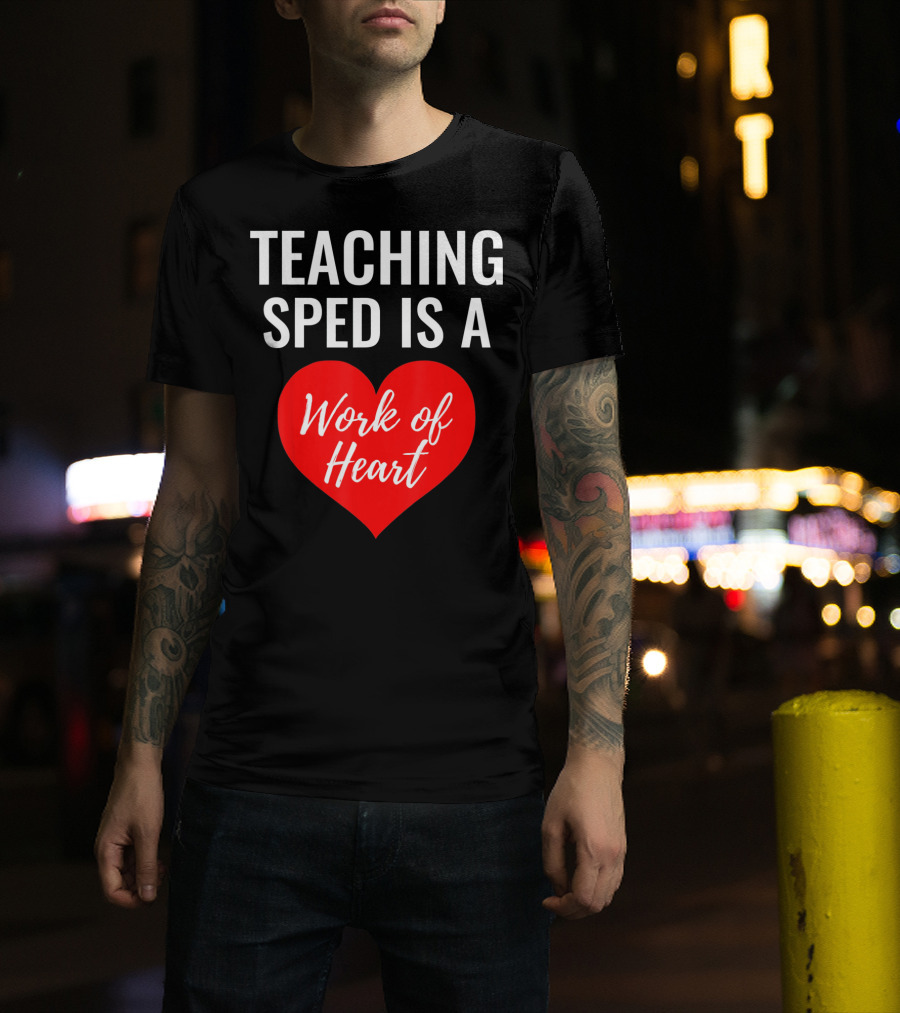 TEACHING SPED IS A Work Of Heart Valentines Day T-Shirt