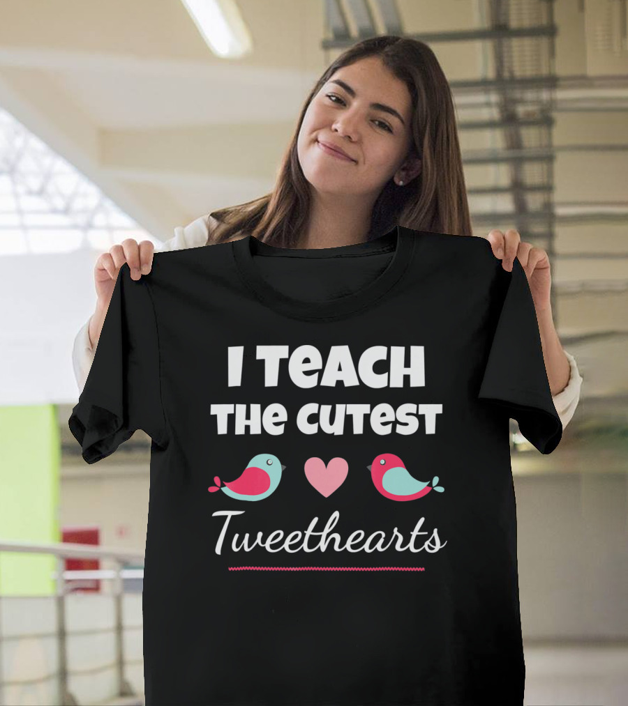 I Teach The Cutest Tweethearts Teacher Valentines Day T-Shirt