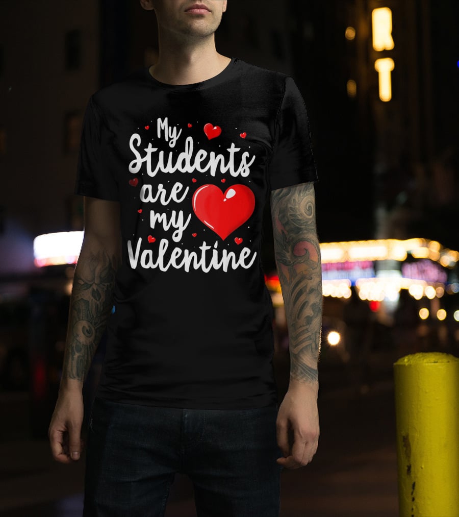 My Students Are My Valentine Teacher Valentine's Day T-Shirt
