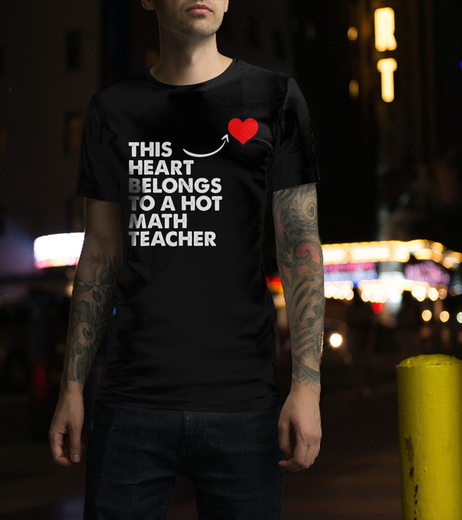 This Heart Belongs To A Hot Math Teacher T-Shirt