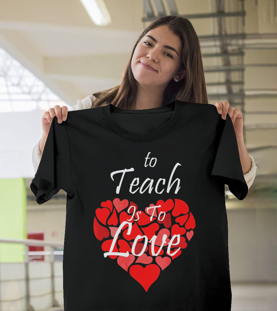To Teach Is To Love Heart Design School Teacher T-Shirt