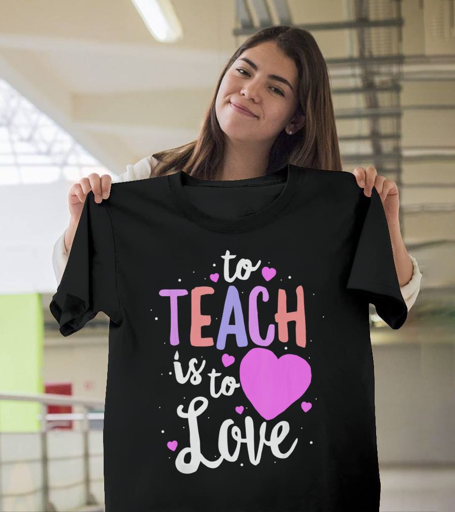 To Teach Is To Love With Hearts Valentines T-Shirt