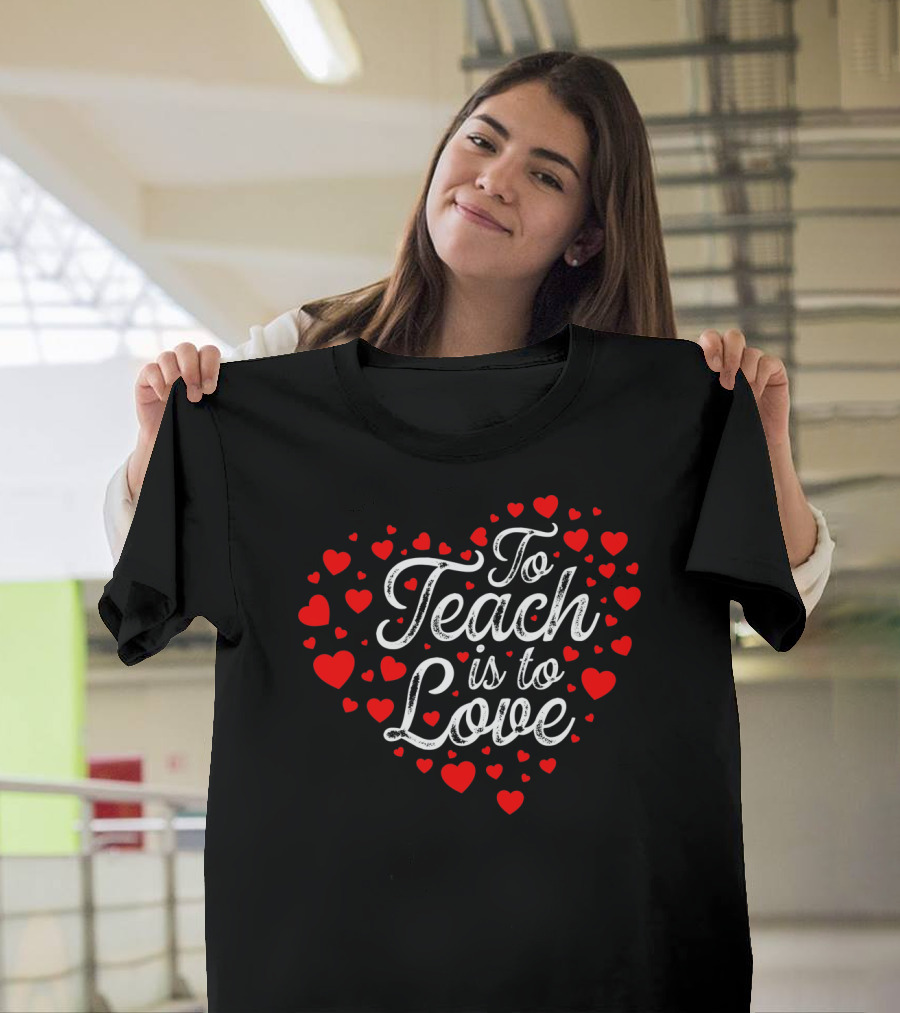 To Teach Is To Love Heart Valentines Day T-Shirt