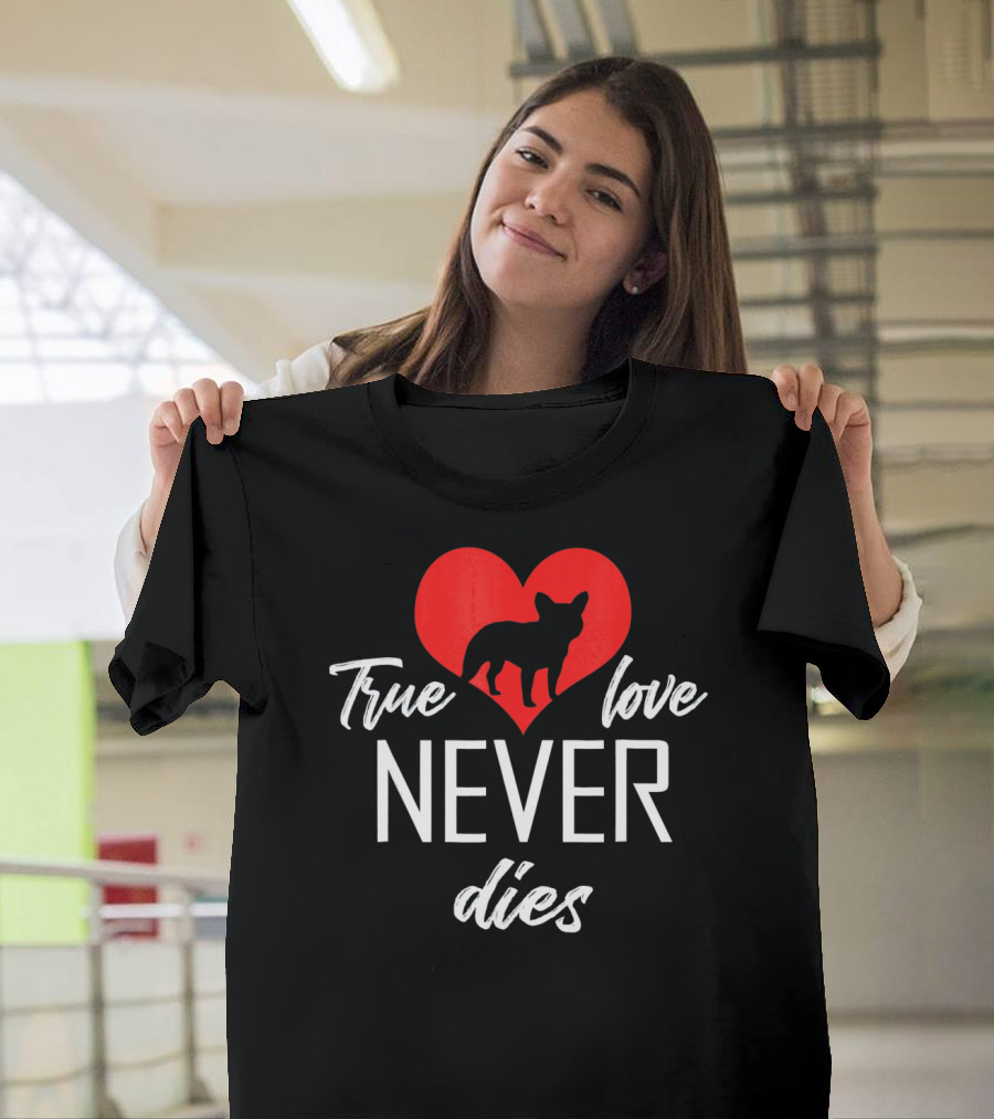 True Love Never Dies French Bulldog Heart Valentine's Day T-Shirt